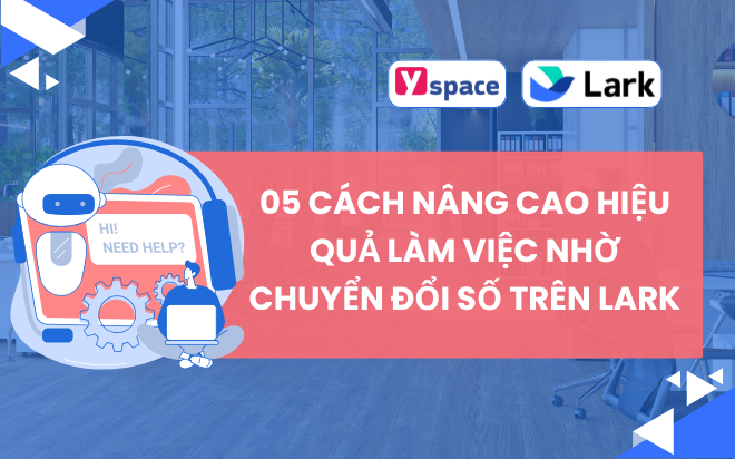 05 Cách Nâng Cao Hiệu Quả Làm Việc Nhờ Chuyển Đổi Số Trên Lark