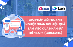 Giải pháp giúp doanh nghiệp nhân đôi hiệu quả làm việc của nhân sự trên Lark (Larksuite)