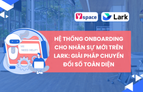 Hệ Thống Onboarding Cho Nhân Sự Mới Trên Lark: Giải Pháp Chuyển Đổi Số Toàn Diện