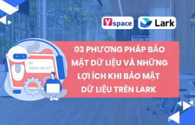 03 phương pháp bảo mật dữ liệu và những lợi ích khi bảo mật dữ liệu trên Lark (Larksuite)