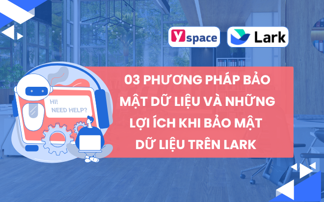 03 phương pháp bảo mật dữ liệu và những lợi ích khi bảo mật dữ liệu trên Lark (Larksuite)