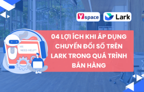 04 lợi ích khi áp dụng chuyển đổi số trên Lark trong quá trình bán hàng