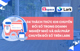 04 Thách Thức Khi Chuyển Đổi Số Trong Doanh Nghiệp Nhỏ Và Giải Pháp Chuyển Đổi Số Trên Lark (Larksuite)