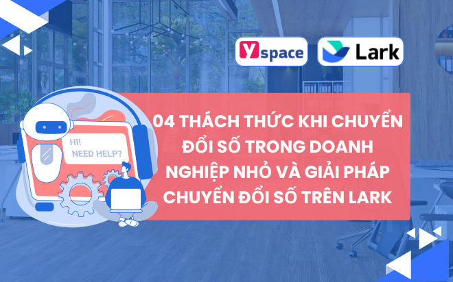 04 Thách Thức Khi Chuyển Đổi Số Trong Doanh Nghiệp Nhỏ Và Giải Pháp Chuyển Đổi Số Trên Lark (Larksuite)