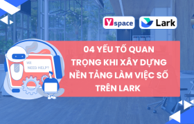 04 Yếu Tố Quan Trọng Khi Xây Dựng Nền Tảng Làm Việc Số trên Lark