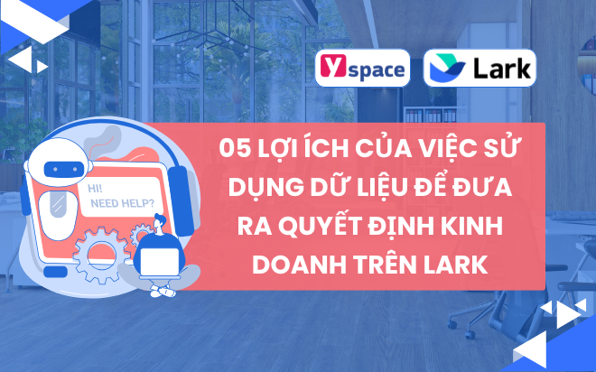 05 Lợi Ích Của Việc Sử Dụng Dữ Liệu Để Đưa Ra Quyết Định Kinh Doanh Trên Lark