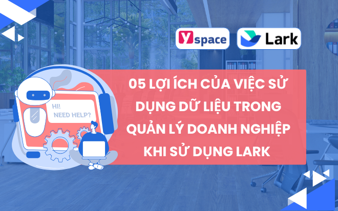05 Lợi Ích Của Việc Sử Dụng Dữ Liệu Trong Quản Lý Doanh Nghiệp Khi Sử Dụng Lark (Larksuite)