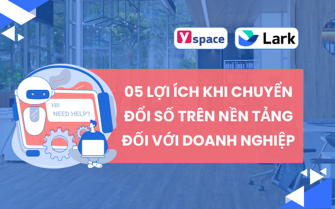 05 lợi ích khi chuyển đổi số trên nền tảng Lark (Larksuite) đối với doanh nghiệp