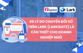 05 Lý Do Chuyển Đổi Số Trên Lark (Larksuite) Là Cần Thiết Cho Doanh Nghiệp Nhỏ