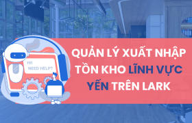 Quản lý xuất nhập tồn kho lĩnh vực Yến trên Lark (Larksuite)