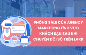 Phòng Sale của Agency Marketing lĩnh vực khách sạn sau khi chuyển đổi số trên Lark