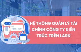 Hệ thống quản lý tài chính công ty Kiến trúc trên Lark (Larksuite)