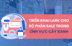 Triển khai Lark cho bộ phận Sale trong lĩnh vực cây xanh