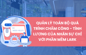 Quản Lý Toàn Bộ Quá Trình Chấm Công - Tính Lương Của Nhân Sự Chỉ Với Phần Mềm Lark (Larksuite)