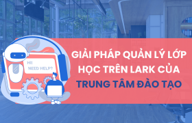 Giải pháp quản lý lớp học trên Lark (Larksuite) của trung tâm đào tạo