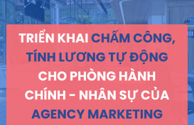Triển khai chấm công, tính lương tự động cho phòng hành chính - nhân sự của Agency Marketing