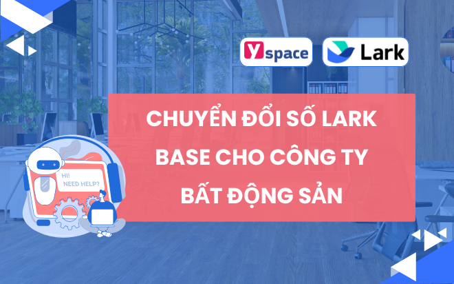 Chuyển đổi số Lark Base cho công ty Bất Động Sản