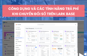 Công dụng của Base trong chuyển đổi số doanh nghiệp và cách tính phí của các tính năng trên Lark Base