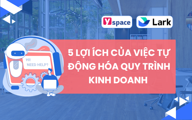 5 lợi ích của việc tự động hóa quy trình kinh doanh trên Larksuite (Lark)