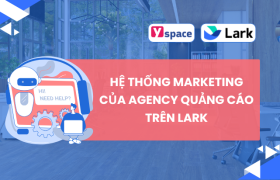 HỆ THỐNG MARKETING CỦA AGENCY QUẢNG CÁO TRÊN LARK