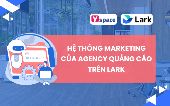HỆ THỐNG MARKETING CỦA AGENCY QUẢNG CÁO TRÊN LARK