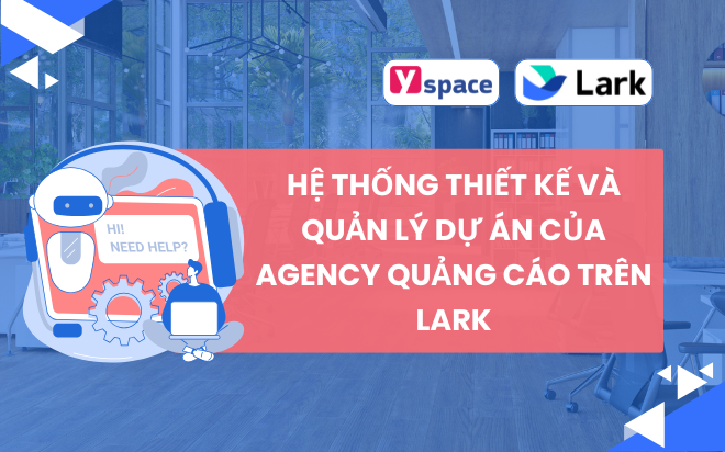 HỆ THỐNG THIẾT KẾ VÀ QUẢN LÝ DỰ ÁN CỦA AGENCY QUẢNG CÁO TRÊN LARK