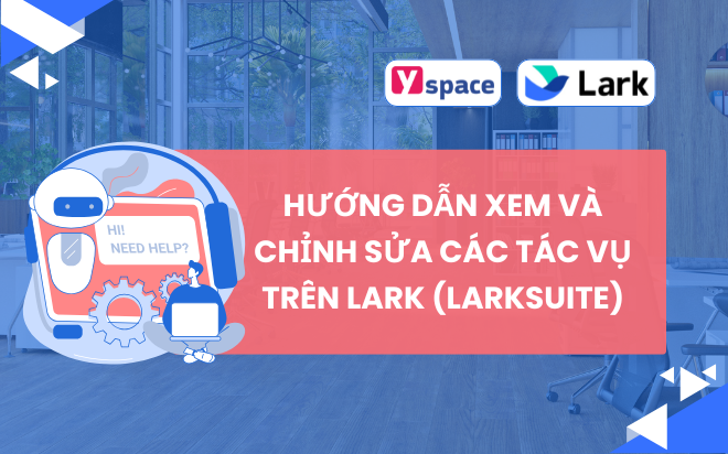 Hướng dẫn xem và chỉnh sửa các tác vụ trên Lark (Larksuite)