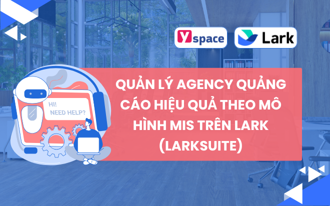 Quản lý Agency Quảng Cáo hiệu quả theo mô hình MIS trên Lark (Larksuite)