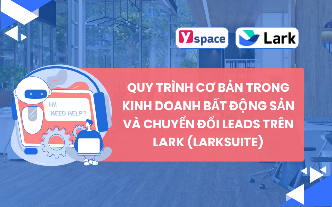 Quy trình cơ bản trong kinh doanh bất động sản và chuyển đổi leads trên Lark (Larksuite)