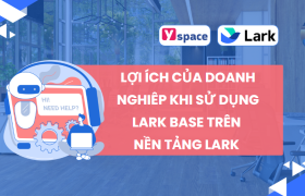 Lợi ích của doanh nghiêp khi sử dụng Lark Base trên nền tảng Lark (Larksuite)