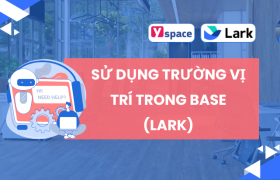 Sử dụng trường vị trí trong Base (Lark)