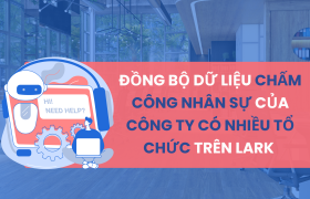Đồng bộ dữ liệu chấm công nhân sự của công ty có nhiều tổ chức trên Lark Base