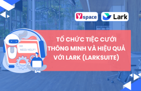 TỔ CHỨC TIỆC CƯỚI THÔNG MINH VÀ HIỆU QUẢ VỚI LARK (LARKSUITE)