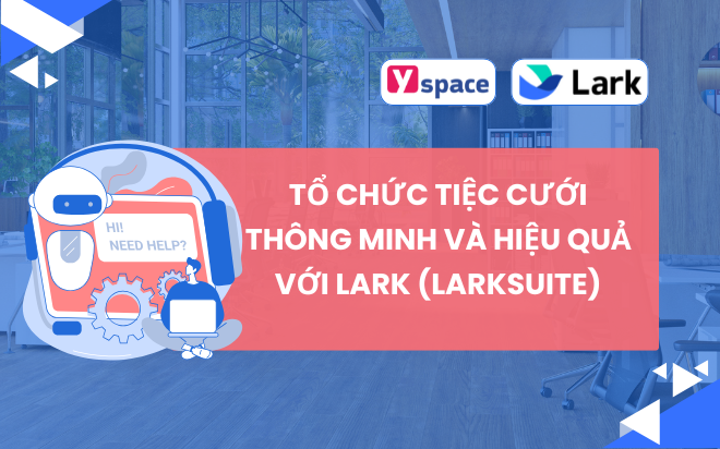TỔ CHỨC TIỆC CƯỚI THÔNG MINH VÀ HIỆU QUẢ VỚI LARK (LARKSUITE)