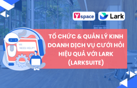 TỔ CHỨC & QUẢN LÝ KINH DOANH DỊCH VỤ CƯỚI HỎI HIỆU QUẢ VỚI LARK (LARKSUITE)