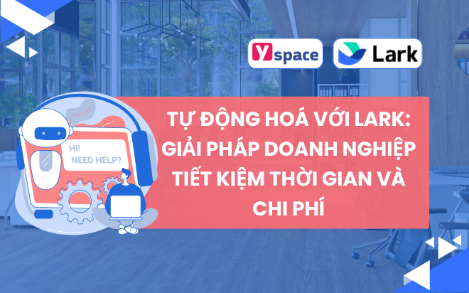 Tự động hoá với Lark: Giải pháp doanh nghiệp tiết kiệm thời gian và chi phí