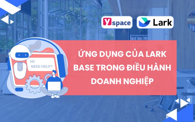 Ứng dụng của Lark Base trong điều hành doanh nghiệp