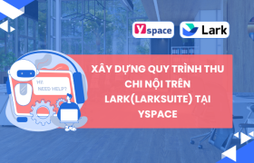 Xây dựng quy trình thu chi nội trên Lark(Larksuite) tại Yspace